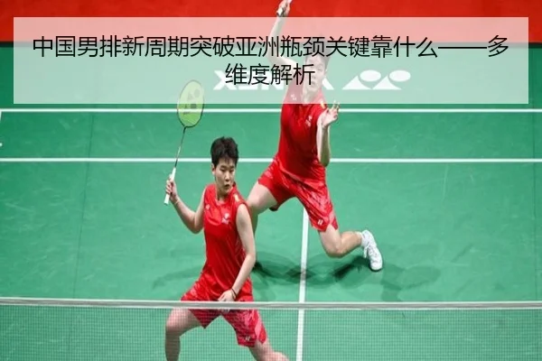 中国男排新周期突破亚洲瓶颈关键靠什么——多维度解析